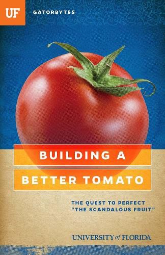 Cover image for Building a Better Tomato: The Quest to Perfect   The Scandalous Fruit