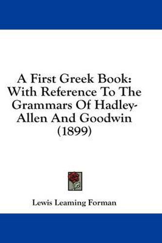 Cover image for A First Greek Book: With Reference to the Grammars of Hadley-Allen and Goodwin (1899)