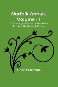 Cover image for Norfolk Annals, Vol. 1; A Chronological Record of Remarkable Events in the Nineteeth Century