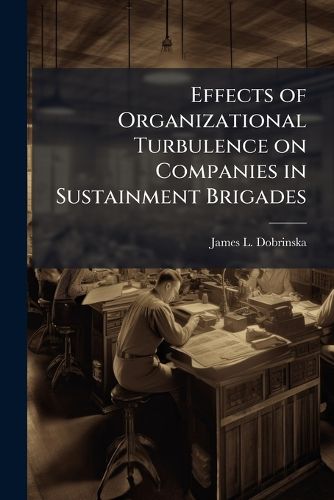 Cover image for Effects of Organizational Turbulence on Companies in Sustainment Brigades
