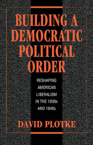 Cover image for Building a Democratic Political Order: Reshaping American Liberalism in the 1930s and 1940s