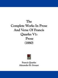 Cover image for The Complete Works in Prose and Verse of Francis Quarles V1: Prose (1880)