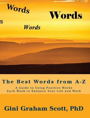 The Best Words from A-Z: A Guide to Using Positive Words Each Week to Enhance Your Life and Work