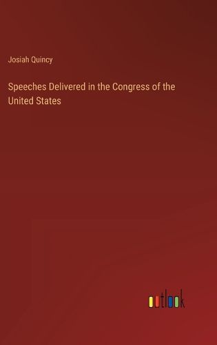 Speeches Delivered in the Congress of the United States