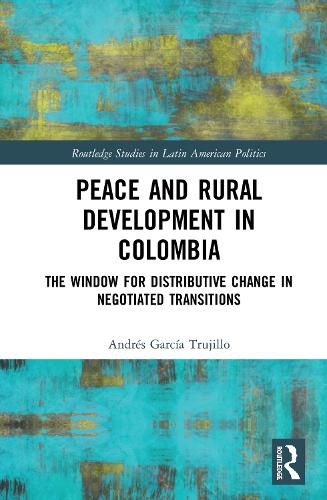 Cover image for Peace and Rural Development in Colombia: The Window for Distributive Change in Negotiated Transitions