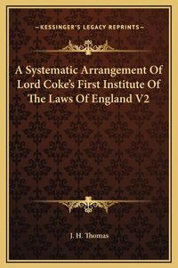 Cover image for A Systematic Arrangement of Lord Coke's First Institute of the Laws of England V2