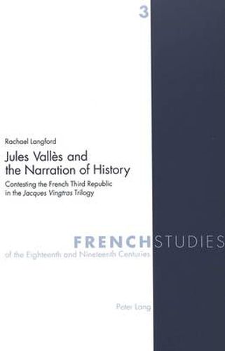 Cover image for Jules Valles and the Narration of History: Contesting the French Third Republic in the Jacques Vingtras Trilogy