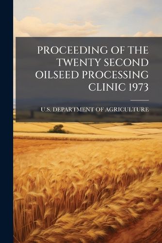 Cover image for Proceeding of the Twenty Second Oilseed Processing Clinic 1973