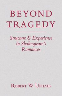 Cover image for Beyond Tragedy: Structure and Experience in Shakespeare's Romances