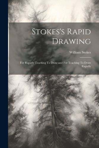 Cover image for Stokes's Rapid Drawing; For Rapidly Teaching To Draw and For Teaching To Draw Rapidly