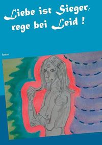 Cover image for Liebe ist Sieger, rege bei Leid !: Roman