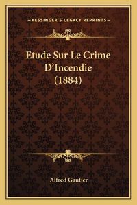 Cover image for Etude Sur Le Crime D'Incendie (1884)