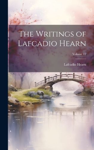 Cover image for The Writings of Lafcadio Hearn; Volume 12