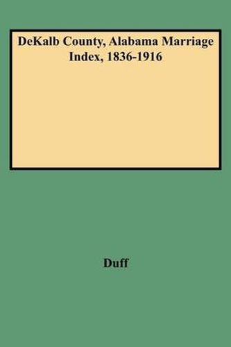 Cover image for DeKalb County, Alabama Marriage Index, 1836-1916