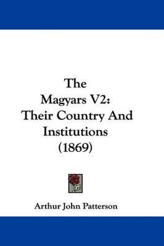 Cover image for The Magyars V2: Their Country and Institutions (1869)