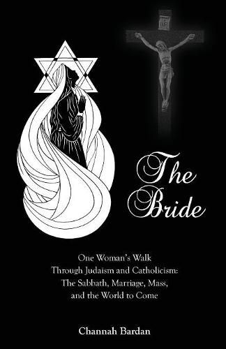 Cover image for The Bride: One Woman's Walk Through Judaism and Catholicism: The Sabbath, Marriage, Mass, and the World to Come