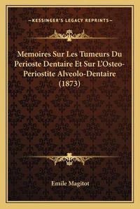 Cover image for Memoires Sur Les Tumeurs Du Perioste Dentaire Et Sur L'Osteo-Periostite Alveolo-Dentaire (1873)