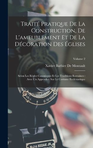 Cover image for Traite Pratique De La Construction, De L'ameublement Et De La Decoration Des Eglises