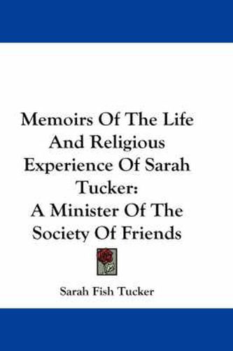 Cover image for Memoirs of the Life and Religious Experience of Sarah Tucker: A Minister of the Society of Friends