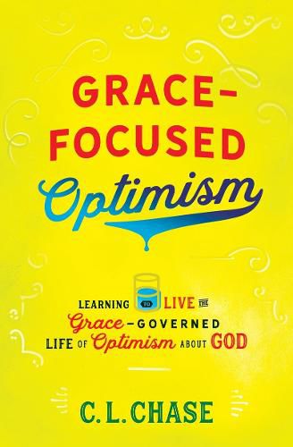 Cover image for Grace-Focused Optimism: Learning to Live the Grace-Governed Life of Optimism About God