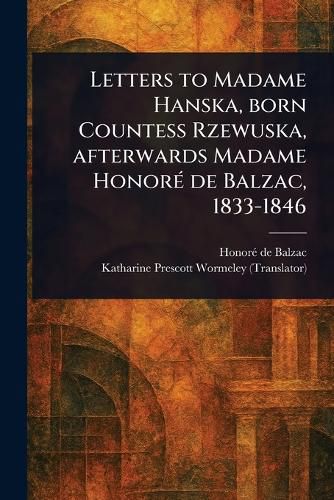 Cover image for Letters to Madame Hanska, Born Countess Rzewuska, Afterwards Madame Honore De Balzac, 1833-1846
