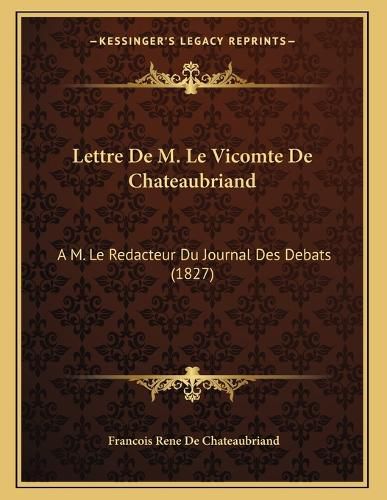 Cover image for Lettre de M. Le Vicomte de Chateaubriand: A M. Le Redacteur Du Journal Des Debats (1827)