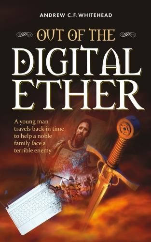 Cover image for Out of the Digital Ether: A young man travels back in time to help a noble family face a terrible enemy