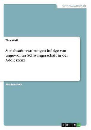 Cover image for Sozialisationsstoerungen infolge von ungewollter Schwangerschaft in der Adoleszenz
