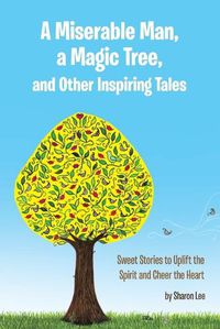 Cover image for A Miserable Man, a Magic Tree, and Other Inspiring Tales