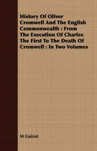 Cover image for History of Oliver Cromwell and the English Commonwealth: From the Execution of Charles the First to the Death of Cromwell: In Two Volumes