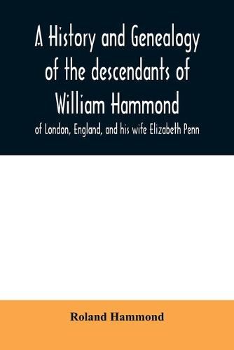 A history and genealogy of the descendants of William Hammond of London, England, and his wife Elizabeth Penn: through their son Benjamin of Sandwich and Rochester, Mass., 1600-1894