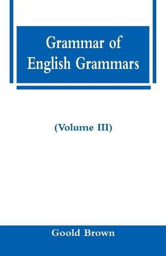 Grammar of English Grammars (Volume III)