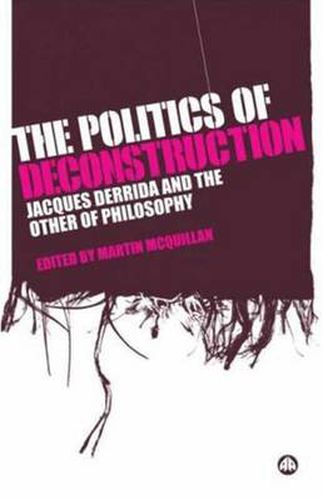 The Politics of Deconstruction: Jacques Derrida and the Other of Philosophy