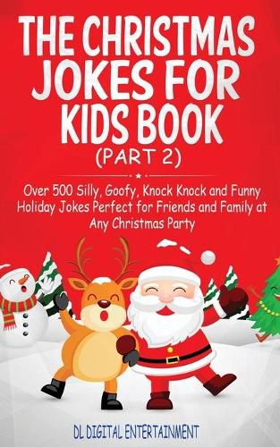 Cover image for The Christmas Jokes for Kids Book: Over 500 Silly, Goofy, Knock Knock and Funny Holiday Jokes and riddles Perfect for Friends and Family at Any Christmas Party (Part 2)