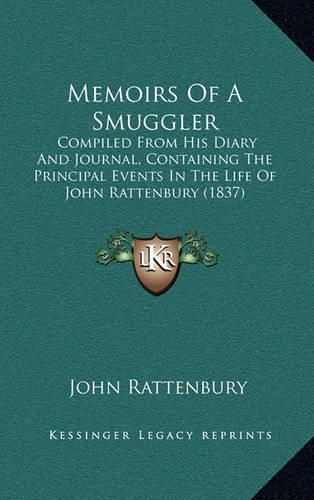 Cover image for Memoirs of a Smuggler: Compiled from His Diary and Journal, Containing the Principal Events in the Life of John Rattenbury (1837)