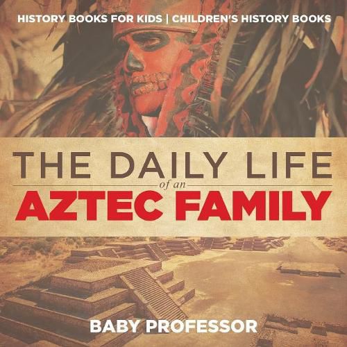 Cover image for The Daily Life of an Aztec Family - History Books for Kids Children's History Books