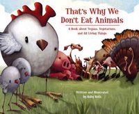 Cover image for That's Why We Don't Eat Animals: A Book About Vegans, Vegetarians, and All Living Things