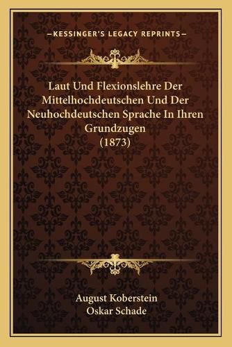 Laut Und Flexionslehre Der Mittelhochdeutschen Und Der Neuhochdeutschen Sprache in Ihren Grundzugen (1873)