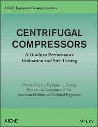 Cover image for AIChE Equipment Testing Procedure - Centrifugal Compressors: A Guide to Performance Evaluation and Site Testing