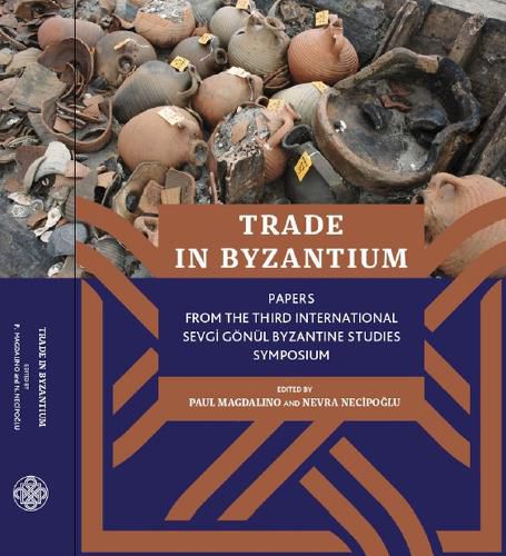 Trade in Byzantium: Papers from the Third International Sevgi Goenul Byzantine Studies Symposium