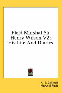 Cover image for Field Marshal Sir Henry Wilson V2: His Life and Diaries