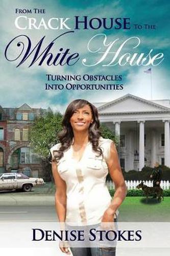 Cover image for From the Crack House to the White House: Turning Obstacles Into Opportunities