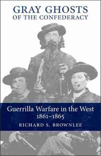 Cover image for Gray Ghosts of the Confederacy: Guerrilla Warfare in the West, 1861-1865