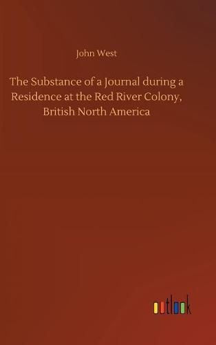 The Substance of a Journal during a Residence at the Red River Colony, British North America