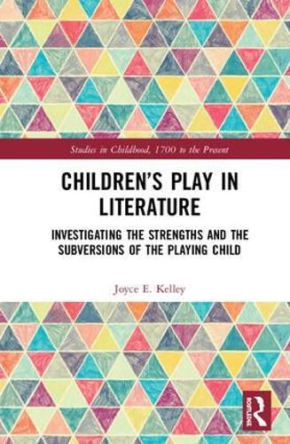 Cover image for Children's Play in Literature: Investigating the Strengths and the Subversions of the Playing Child