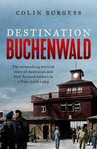 Cover image for Destination Buchenwald: The astonishing survival story of Australian and New Zealand airmen in a Nazi death camp