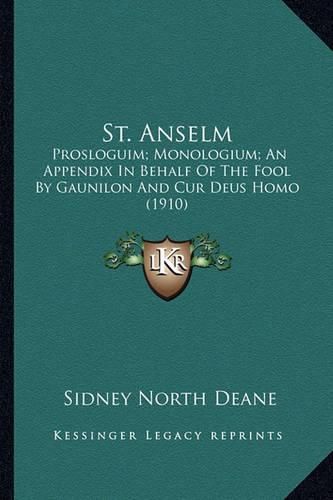 St. Anselm: Prosloguim; Monologium; An Appendix in Behalf of the Fool by Gaunilon and Cur Deus Homo (1910)