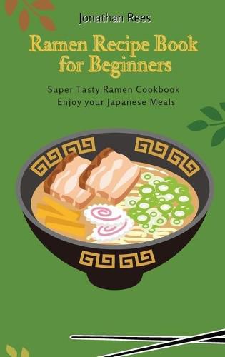 Super Ramen Recipe Book for Beginners: Super Tasty, Quick and Easy Ramen Collection