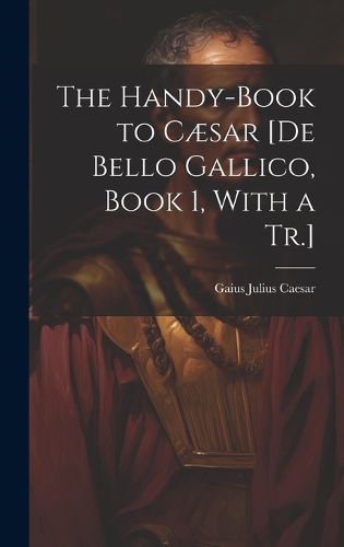 Cover image for The Handy-Book to Caesar [De Bello Gallico, Book 1, With a Tr.]