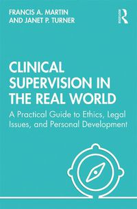 Cover image for Clinical Supervision in the Real World: A Practical Guide to Ethics, Legal Issues, and Personal Development